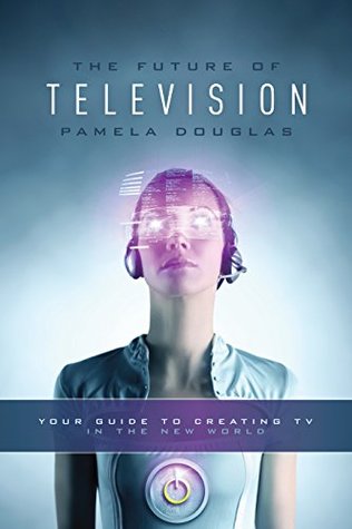 Future of Television: Your Guide to Creating TV in the New World (Kindle Edition)