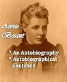 Annie Besant: An Autobiography, & Autobiographical Sketches