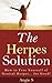 The Herpes Solution: How to Free Yourself of Genital Herpes... for Good! (Genital Herpes Book, Cold sores, genital herpes, genital herpes cure, genital herpes treatment)