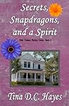 Secrets, Snapdragons, and a Spirit by Tina D.C. Hayes Secrets, Snapdragons, and a Spirit by Tina D.C. Hayes