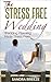 The Stress Free Wedding: Wedding Planning Made Stress Free