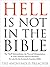 Hell Is Not In the Bible: The "Hell" Mistranslation, the "Eternal" Mistranslation, & God's Ultimate Plan Revealed In the Accurately Translated Bible