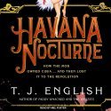 Havana Nocturne: How the Mob Owned Cuba...and Then Lost It to the Revolution: How the Mob Owned Cuba...and Then Lost It to the Revolution