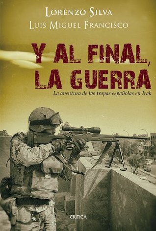 Y al final, la guerra: La aventura de las tropas españolas en Irak (Memoria Crítica) (Spanish Edition)