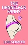 The Hannelack Fanny, Or How I Learned to Stop Worrying and Lo... by Lori Schafer