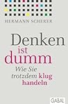 Denken ist dumm: Wie Sie trotzdem klug handeln (Dein Leben) (German Edition) Denken ist dumm: Wie Sie trotzdem klug handeln (Dein Leben) (German Edition)