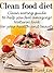 Clean food diet: Clean eating guide to help you feel amazing! Natural food for your health and beauty (Eat to live, Clean food diet Book 1)