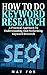 How To Do Keyword Research: A Practical Approach To Understanding And Performing Keyword Research (SEO)