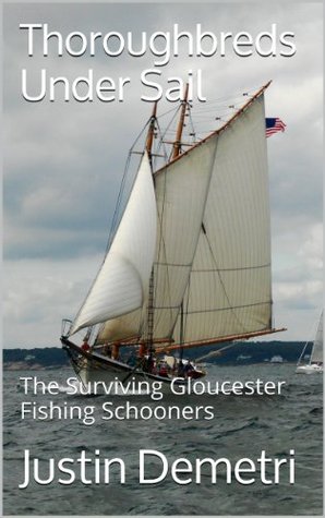 Thoroughbreds Under Sail: The Surviving Gloucester Fishing Schooners (Kindle Edition)