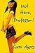 Not Here, Professor! by Cami Ayers