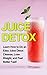 Juice Detox: Learn how to do an easy juice detox cleanse, lose weight, and feel better fast!