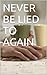 NEVER BE LIED TO AGAIN