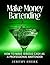 Make Money Bartending: How To Make Serious Cash As A Professional Bartender