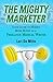 The Mighty Marketer: Your Guide to Making More Money as a Freelance Medical Writer