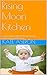Rising Moon Kitchen: a nourishing cookbook for pregnancy, postpartum and beyond