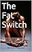 The Fat Switch: Burn fat easily and improve body shape! The easiest programme for men and women to lose weight and improve health, without cutting calories or going hungry!