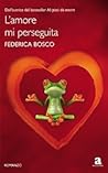 L'amore mi perseguita by Federica Bosco