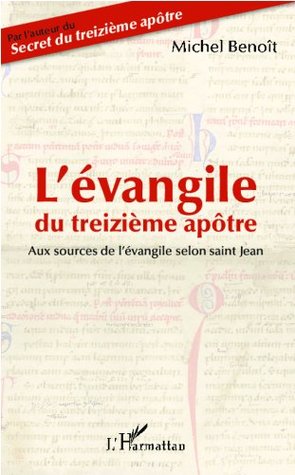 L'évangile du treizième apôtre: Aux sources de l'évangile selon Saint Jean (French Edition)