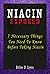 Niacin Exposed - 7 Necessary Things You Need to Know Before Taking Niacin including Niacin Flush,Niacinamide, Niacin Benefits, Niacin Side Effects and Niacin Deficiency