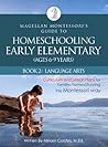 Magellan Montessori's Guide to Homeschooling Early Elementary (Ages 6-9 Years), Book 2: Language Arts