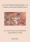 21 French Medieval Cookery Recipes + 10 Unknown Facts About Medieval France: Tasty Medieval French Food