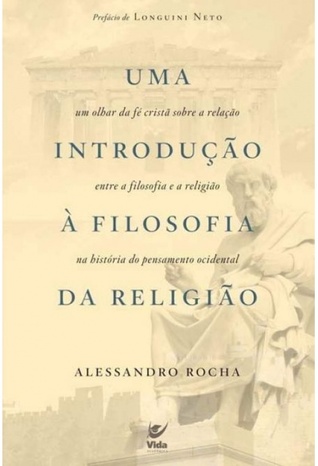 Uma Introdução à Filosofia da Religião: Um Olhar da Fé Cristã sobre a Relação entre a Filosofia e a Religião na História do Pensamento Ocidental