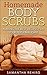Homemade Body Scrubs: Making The Best Recipes For Your Personal Care: Beauty Products, Recipes for Natural, Healthy, Exfoliating Scrubs
