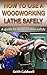 How to Use a Woodworking Lathe Safely: A Guide to Using a Lathe Safely