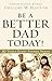 Be a Better Dad Today!: 10 Tools Every Father Needs