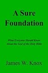 A Sure Foundation: What Everyone Should Know About the God of the Holy Bible A Sure Foundation: What Everyone Should Know About the God of the Holy Bible