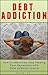 Debt Addiction: how to effectively stop feeding your depressions with debt addiction forever: debt management,addiction to recovery, addiction treatment, debt addiction,addiction recovery