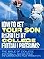 HOW TO GET YOUR SON RECRUITED BY COLLEGE FOOTBALL PROGRAMS: THE BIBLE OF COLLEGE FOOTBALL RECRUITING INFORMATION FOR PARENTS