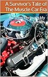 A Survivor's Tale of The Muscle Car Era: As Seen Through My Senses