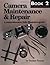 Camera Maintenance & Repair, Book 2: Advanced Techniques: A Comprehensive, Fully Illustrated Guide