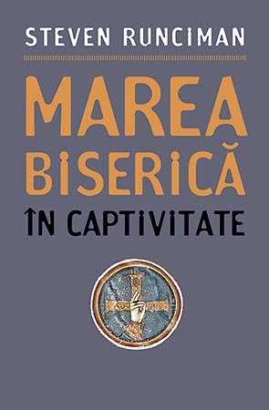 Marea Biserică în captivitate: un studiu referitor la Patriarhia Constantinopolului din perioada premergătoare cuceririi turceşti până la Marele Război de Independenţă