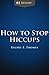 How to Stop Hiccups: Discover the Hiccup Cure. Learn How to Cure Hiccups Once and for All!
