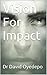 Vision For Impact (Making Maximum Impact Book 2)