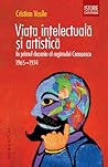 Viaţa intelectuală şi artistică în primul deceniu al regimulu... by Cristian Vasile