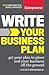 Write Your Business Plan: Get Your Plan in Place and Your Business off the Ground