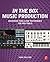In the Box Music Production: Advanced Tools and Techniques for Pro Tools