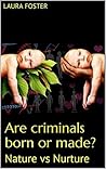 Are criminals born or made?: Nature vs Nurture