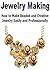 Jewelry Making: How to Make Beaded and Creative Jewelry Easily and Professionally: (Jewelry Making - Jewelry - Jewelry Magazines - Jewelry Making Beads)