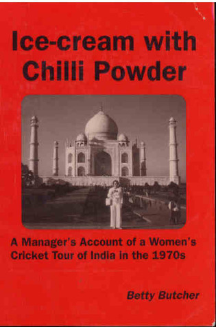 Ice-cream with Chilli Powder: A Manager's Account of a Women's Cricket Tour of India in the 1970s