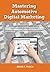 Mastering Automotive Digital Marketing: A training guide for Dealer Principals, General Managers, and Digital Marketing Managers