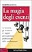 La magia degli eventi: Le tecniche, gli strumenti e i segreti per la gestione professionale delle manifestazioni]