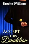 Accept This Dandelion by Brooke Williams Accept This Dandelion by Brooke Williams