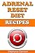 Adrenal Reset Diet Recipes: Recipes to help you Cycle Carbs and Proteins for Weight Loss, Hormone Balance and Improved Stress Levels.