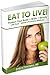 Eat to Live! (Annotated): Protect Your Body + Brain + Beauty with Food - Nature's Preventive Medicine