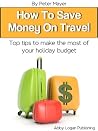 How to Save Money on Travel: Top Tips to Make the Most of Your Holiday Budget How to Save Money on Travel: Top Tips to Make the Most of Your Holiday Budget