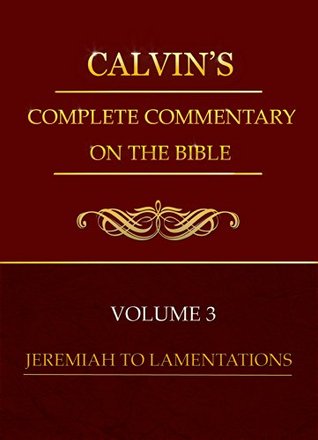 Jeremiah-Lamentations, Volume 3 of 8 (Calvin's Complete Commentary On The Bible)